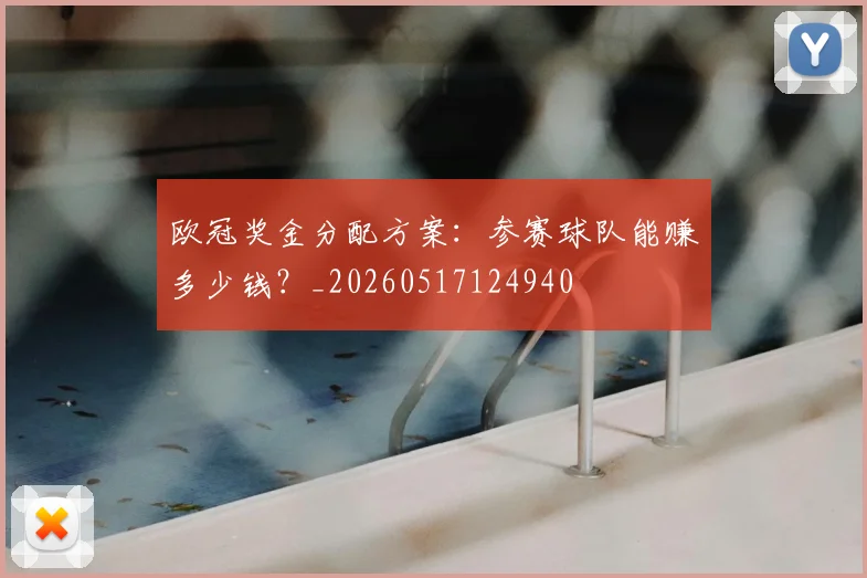 欧冠奖金分配方案:参赛球队能赚多少钱?_20260517124940
